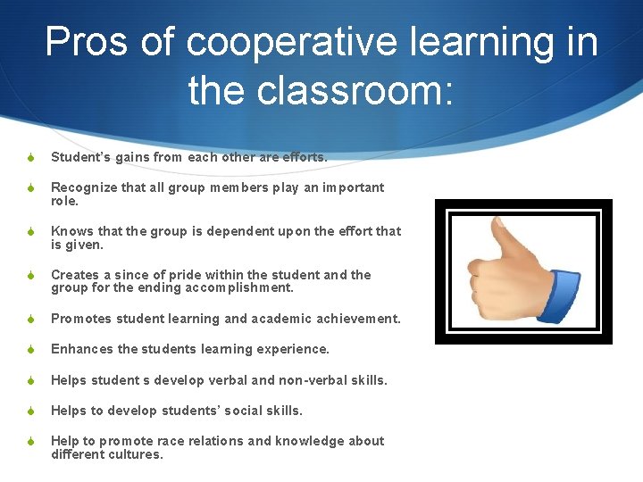 Pros of cooperative learning in the classroom: S Student’s gains from each other are