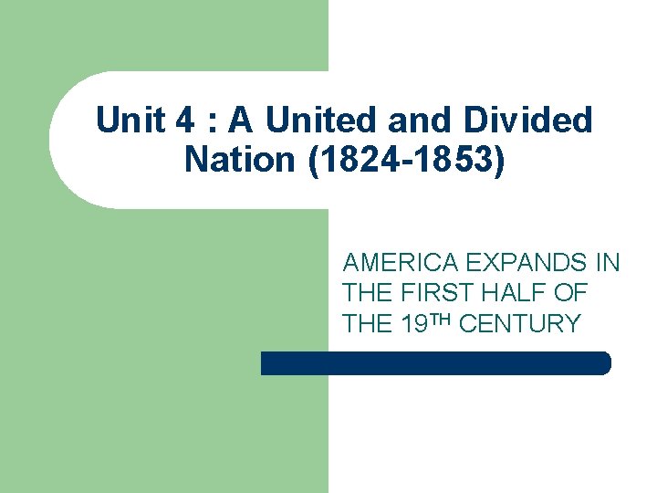 Unit 4 : A United and Divided Nation (1824 -1853) AMERICA EXPANDS IN THE