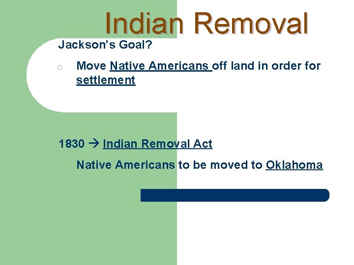  • Indian Removal Jackson’s Goal? o • Move Native Americans off land in