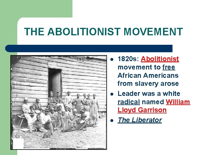 THE ABOLITIONIST MOVEMENT l l l 1820 s: Abolitionist movement to free African Americans