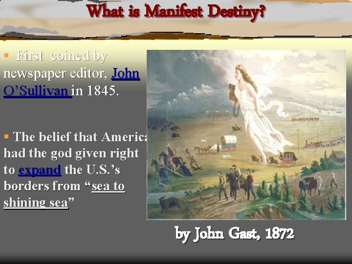 What is Manifest Destiny? § First coined by newspaper editor, John O’Sullivan in 1845.