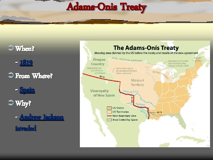 Adams-Onis Treaty Ü When? - 1819 Ü From Where? - Spain Ü Why? -