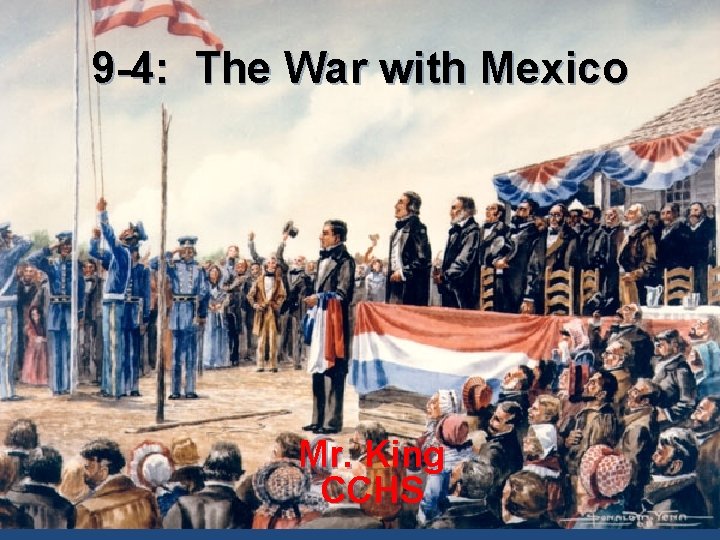 9 -4: The War with Mexico Mr. King CCHS 