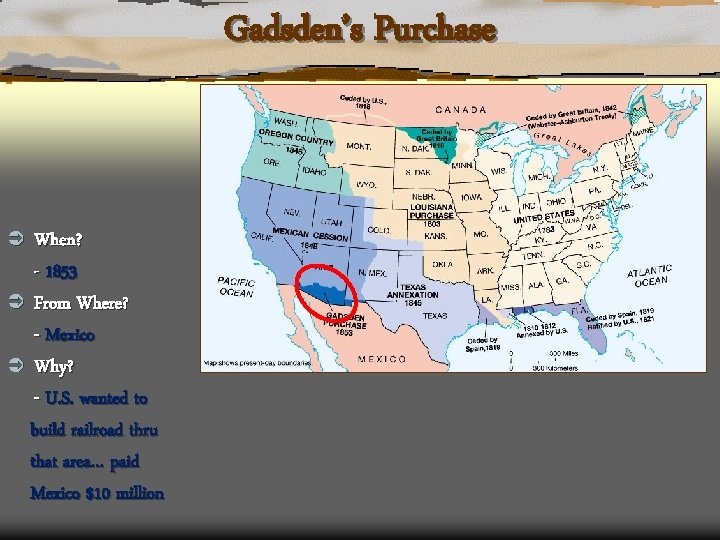 Gadsden’s Purchase Ü When? - 1853 Ü From Where? - Mexico Ü Why? -