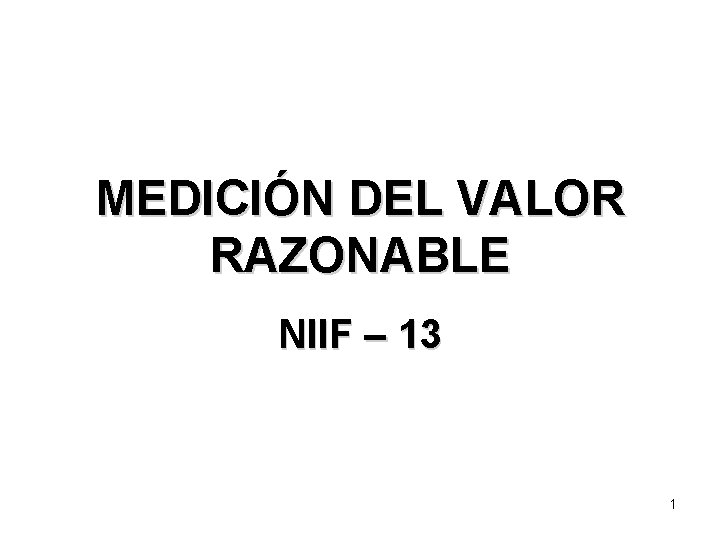 MEDICIÓN DEL VALOR RAZONABLE NIIF – 13 1 