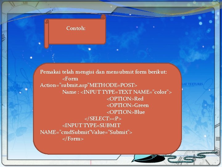 Contoh: Pemakai telah mengisi dan mensubmit form berikut: <Form Action=”submit. asp”METHODE=POST> Name : <INPUT