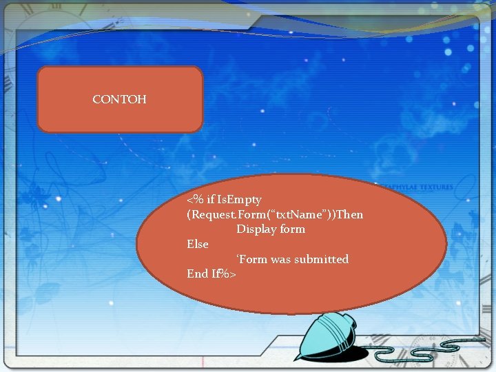 CONTOH <% if Is. Empty (Request. Form(“txt. Name”))Then Display form Else ‘Form was submitted
