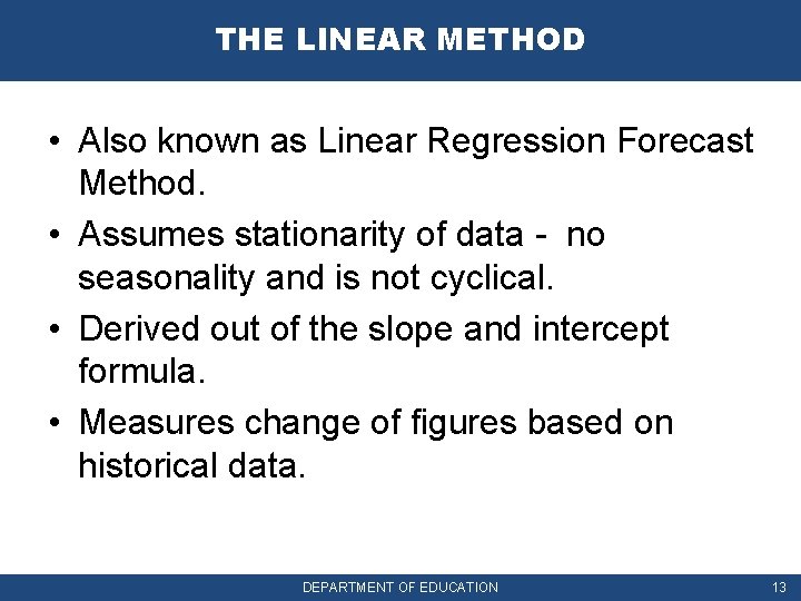THE LINEAR METHOD • Also known as Linear Regression Forecast Method. • Assumes stationarity