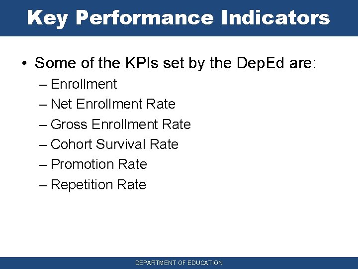 Key Performance Indicators • Some of the KPIs set by the Dep. Ed are: