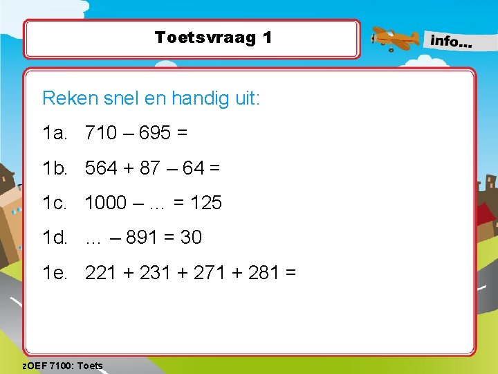 Toetsvraag 1 Reken snel en handig uit: 1 a. 710 – 695 = 1