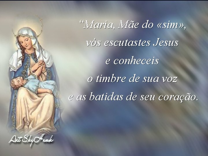 “Maria, Mãe do «sim» , vós escutastes Jesus e conheceis o timbre de sua