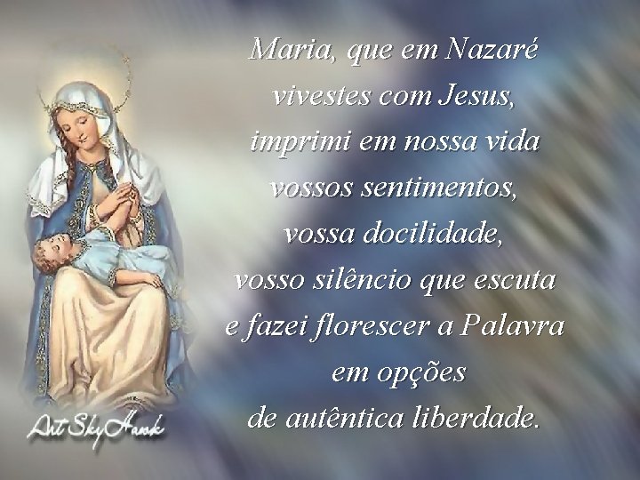 Maria, que em Nazaré vivestes com Jesus, imprimi em nossa vida vossos sentimentos, vossa