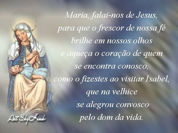 Maria, falai-nos de Jesus, para que o frescor de nossa fé brilhe em nossos