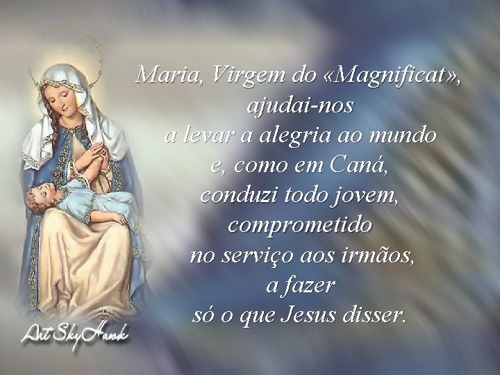 Maria, Virgem do «Magnificat» , ajudai-nos a levar a alegria ao mundo e, como