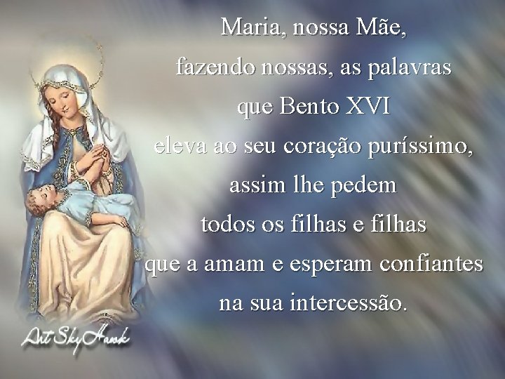 Maria, nossa Mãe, fazendo nossas, as palavras que Bento XVI eleva ao seu coração