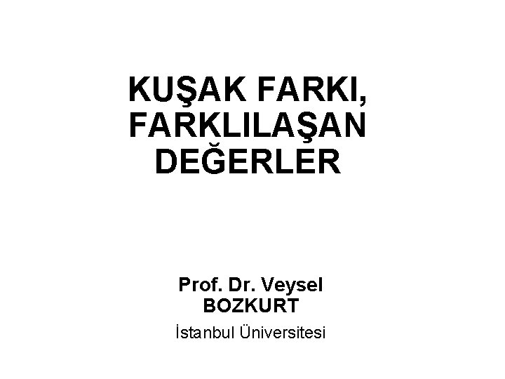 KUŞAK FARKI, FARKLILAŞAN DEĞERLER Prof. Dr. Veysel BOZKURT İstanbul Üniversitesi 