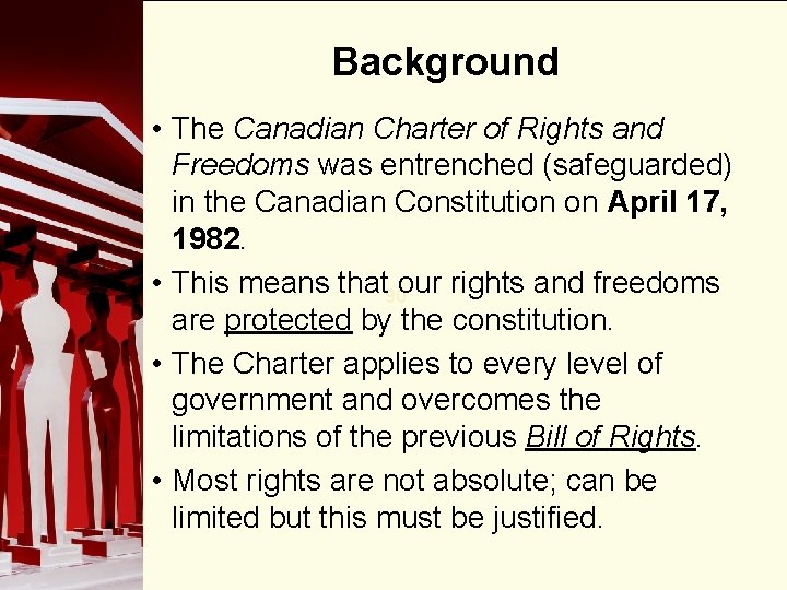 Background • The Canadian Charter of Rights and Freedoms was entrenched (safeguarded) in the