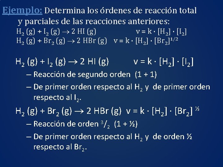 Ejemplo: Determina los órdenes de reacción total y parciales de las reacciones anteriores: H