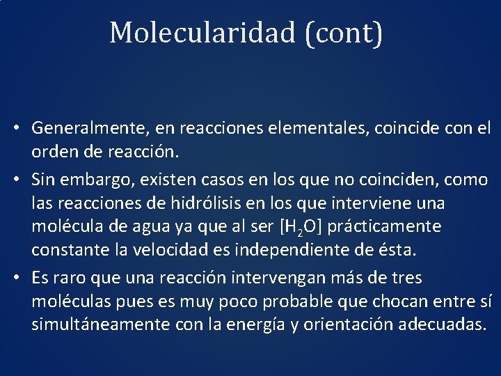 Molecularidad (cont) • Generalmente, en reacciones elementales, coincide con el orden de reacción. •