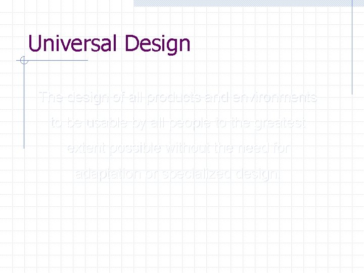 Universal Design The design of all products and environments to be usable by all