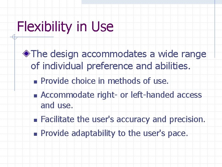 Flexibility in Use The design accommodates a wide range of individual preference and abilities.