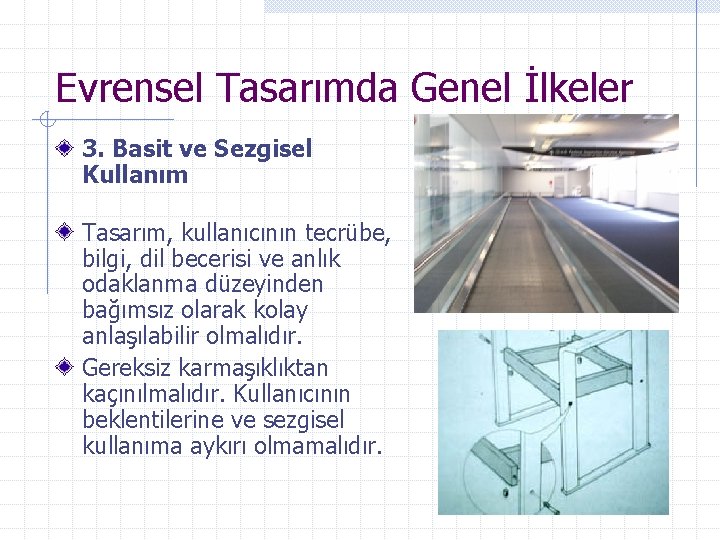 Evrensel Tasarımda Genel İlkeler 3. Basit ve Sezgisel Kullanım Tasarım, kullanıcının tecrübe, bilgi, dil