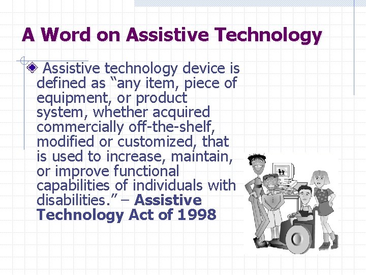 A Word on Assistive Technology Assistive technology device is defined as “any item, piece