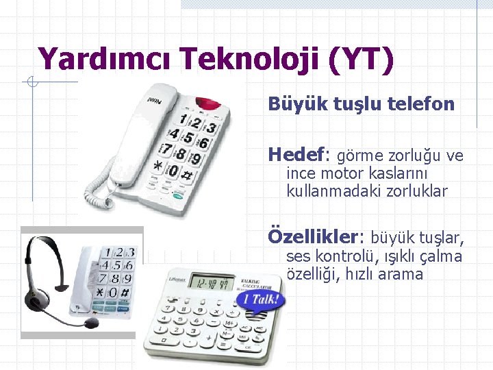 Yardımcı Teknoloji (YT) Büyük tuşlu telefon Hedef: görme zorluğu ve ince motor kaslarını kullanmadaki