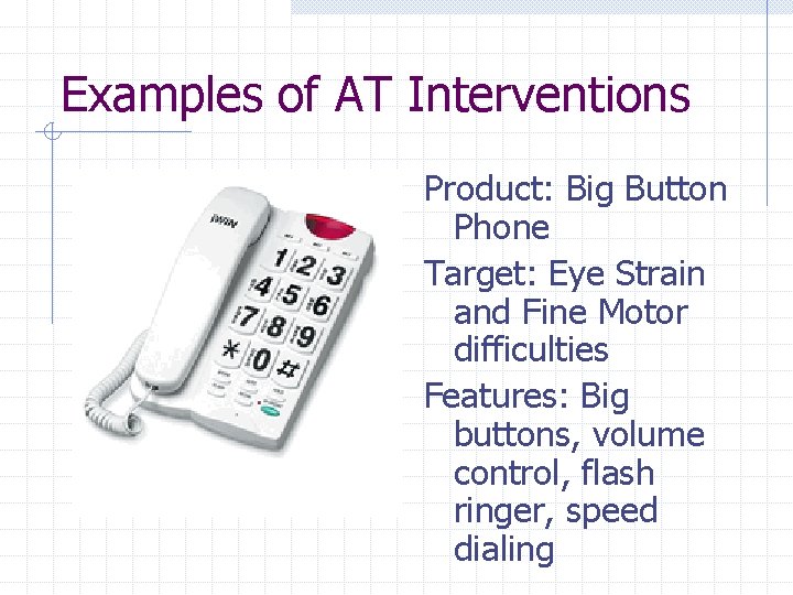 Examples of AT Interventions Product: Big Button Phone Target: Eye Strain and Fine Motor