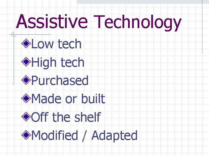 Assistive Technology Low tech High tech Purchased Made or built Off the shelf Modified