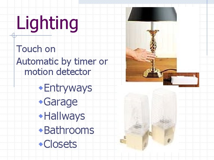 Lighting Touch on Automatic by timer or motion detector w. Entryways w. Garage w.