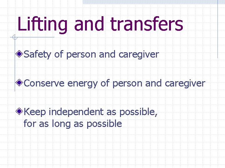 Lifting and transfers Safety of person and caregiver Conserve energy of person and caregiver