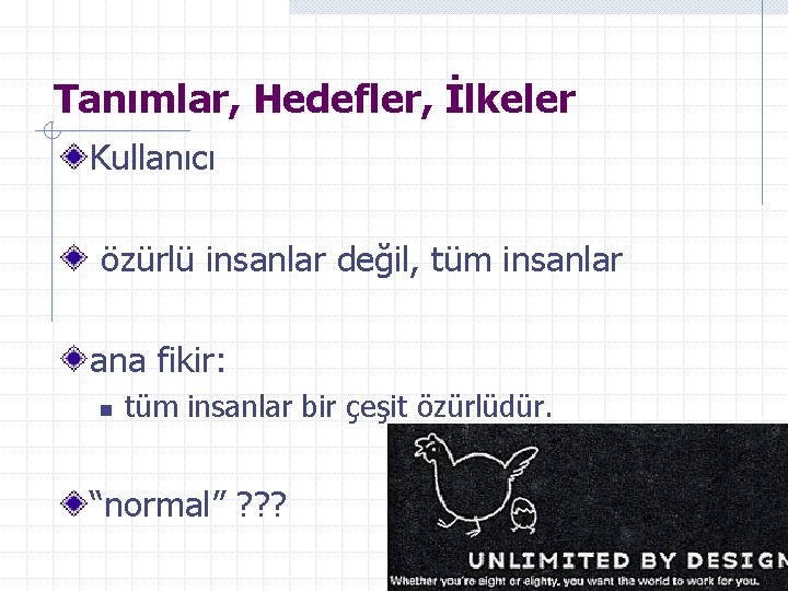 Tanımlar, Hedefler, İlkeler Kullanıcı özürlü insanlar değil, tüm insanlar ana fikir: n tüm insanlar