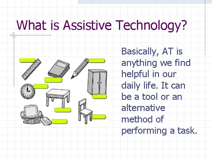 What is Assistive Technology? Basically, AT is anything we find helpful in our daily