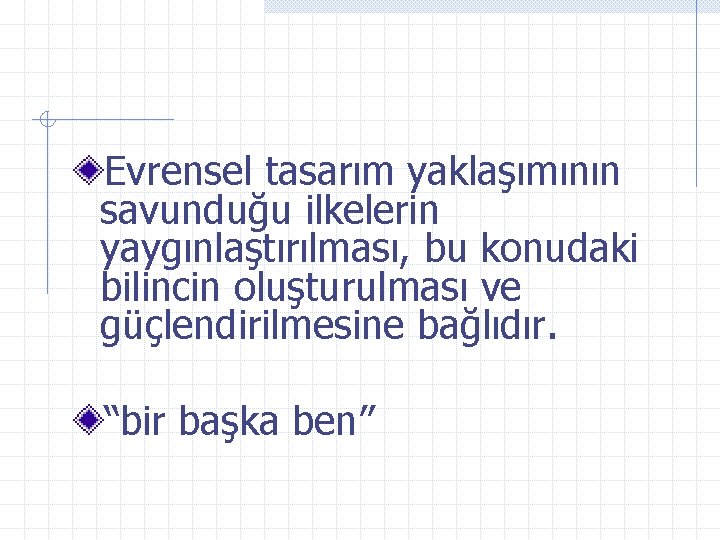 Evrensel tasarım yaklaşımının savunduğu ilkelerin yaygınlaştırılması, bu konudaki bilincin oluşturulması ve güçlendirilmesine bağlıdır. “bir