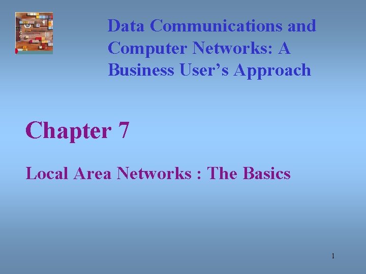 Data Communications and Computer Networks: A Business User’s Approach Chapter 7 Local Area Networks