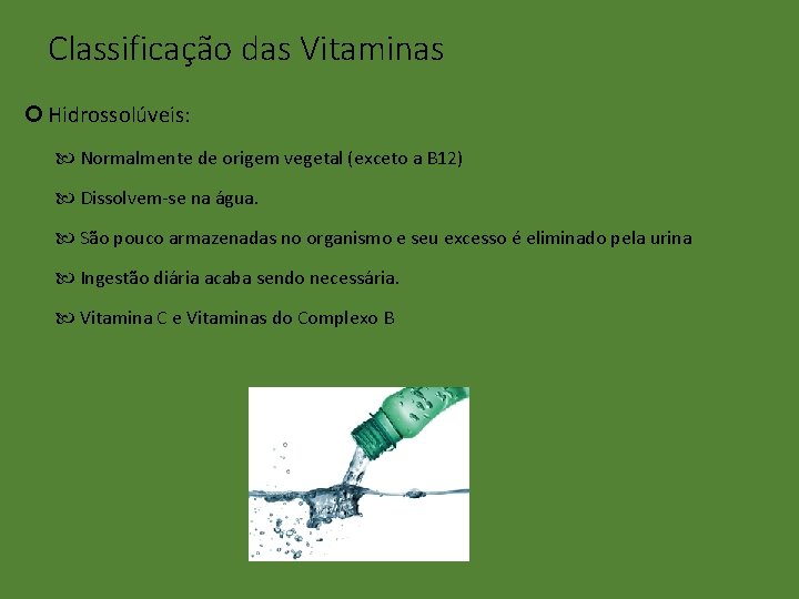 Classificação das Vitaminas Hidrossolúveis: Normalmente de origem vegetal (exceto a B 12) Dissolvem-se na