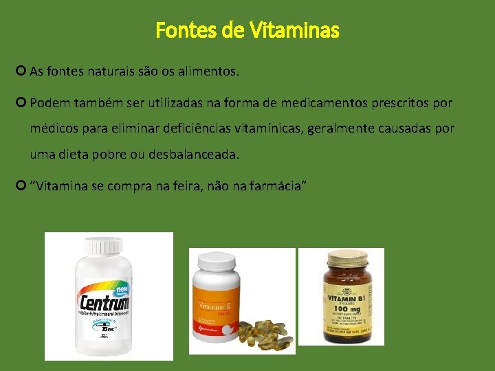 Fontes de Vitaminas As fontes naturais são os alimentos. Podem também ser utilizadas na