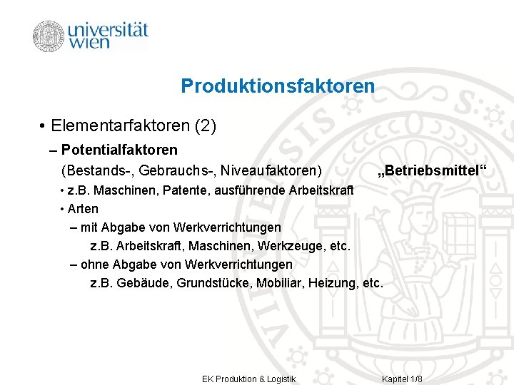 Produktionsfaktoren • Elementarfaktoren (2) – Potentialfaktoren (Bestands-, Gebrauchs-, Niveaufaktoren) „Betriebsmittel“ • z. B. Maschinen,