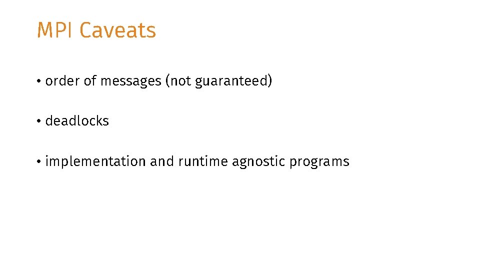 MPI Caveats • order of messages (not guaranteed) • deadlocks • implementation and runtime