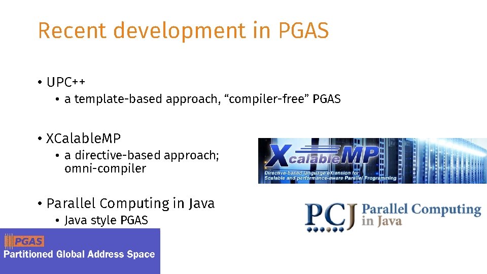 Recent development in PGAS • UPC++ • a template-based approach, “compiler-free” PGAS • XCalable.