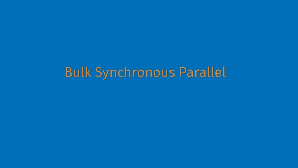 Bulk Synchronous Parallel 