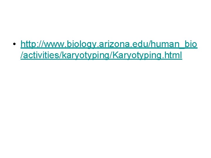  • http: //www. biology. arizona. edu/human_bio /activities/karyotyping/Karyotyping. html 