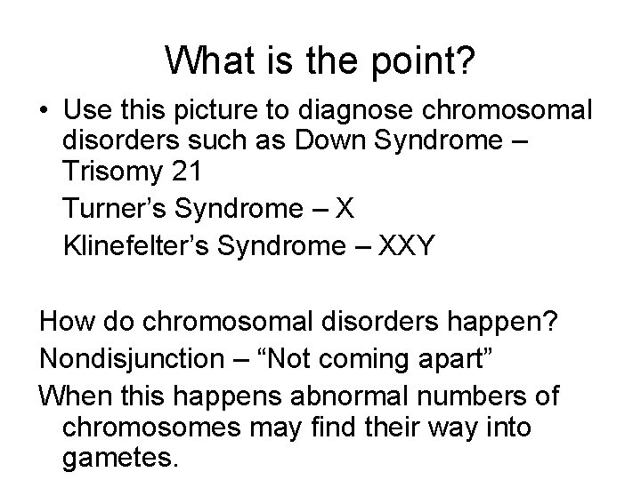 What is the point? • Use this picture to diagnose chromosomal disorders such as