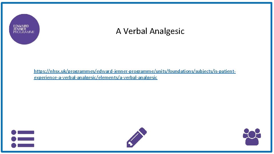 A Verbal Analgesic https: //nhsx. uk/programmes/edward-jenner-programme/units/foundations/subjects/is-patientexperience-a-verbal-analgesic/elements/a-verbal-analgesic 