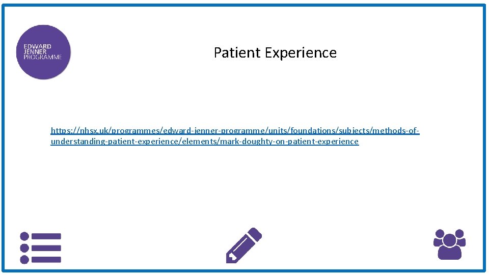 Patient Experience https: //nhsx. uk/programmes/edward-jenner-programme/units/foundations/subjects/methods-ofunderstanding-patient-experience/elements/mark-doughty-on-patient-experience 