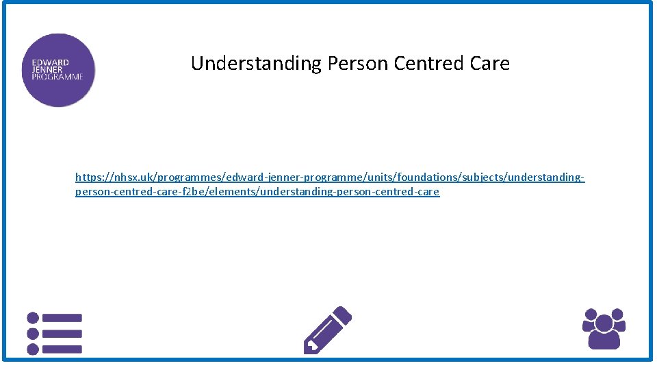 Understanding Person Centred Care https: //nhsx. uk/programmes/edward-jenner-programme/units/foundations/subjects/understandingperson-centred-care-f 2 be/elements/understanding-person-centred-care 