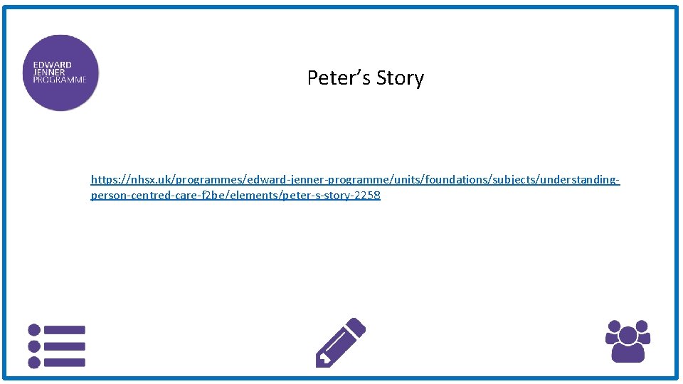 Peter’s Story https: //nhsx. uk/programmes/edward-jenner-programme/units/foundations/subjects/understandingperson-centred-care-f 2 be/elements/peter-s-story-2258 