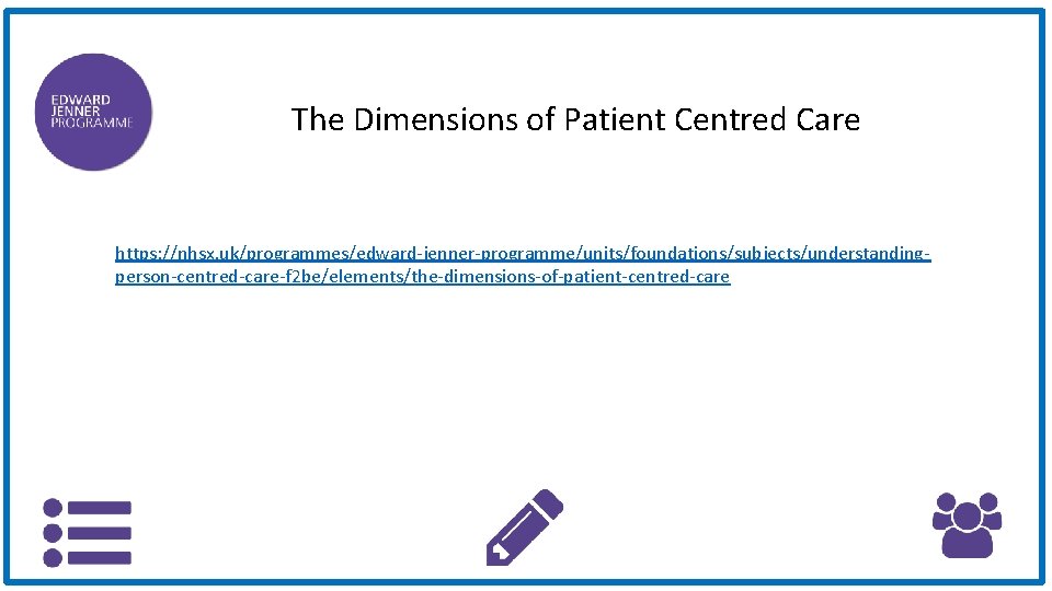 The Dimensions of Patient Centred Care https: //nhsx. uk/programmes/edward-jenner-programme/units/foundations/subjects/understandingperson-centred-care-f 2 be/elements/the-dimensions-of-patient-centred-care 