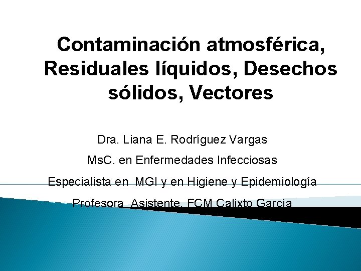 Contaminación atmosférica, Residuales líquidos, Desechos sólidos, Vectores Dra. Liana E. Rodríguez Vargas Ms. C.